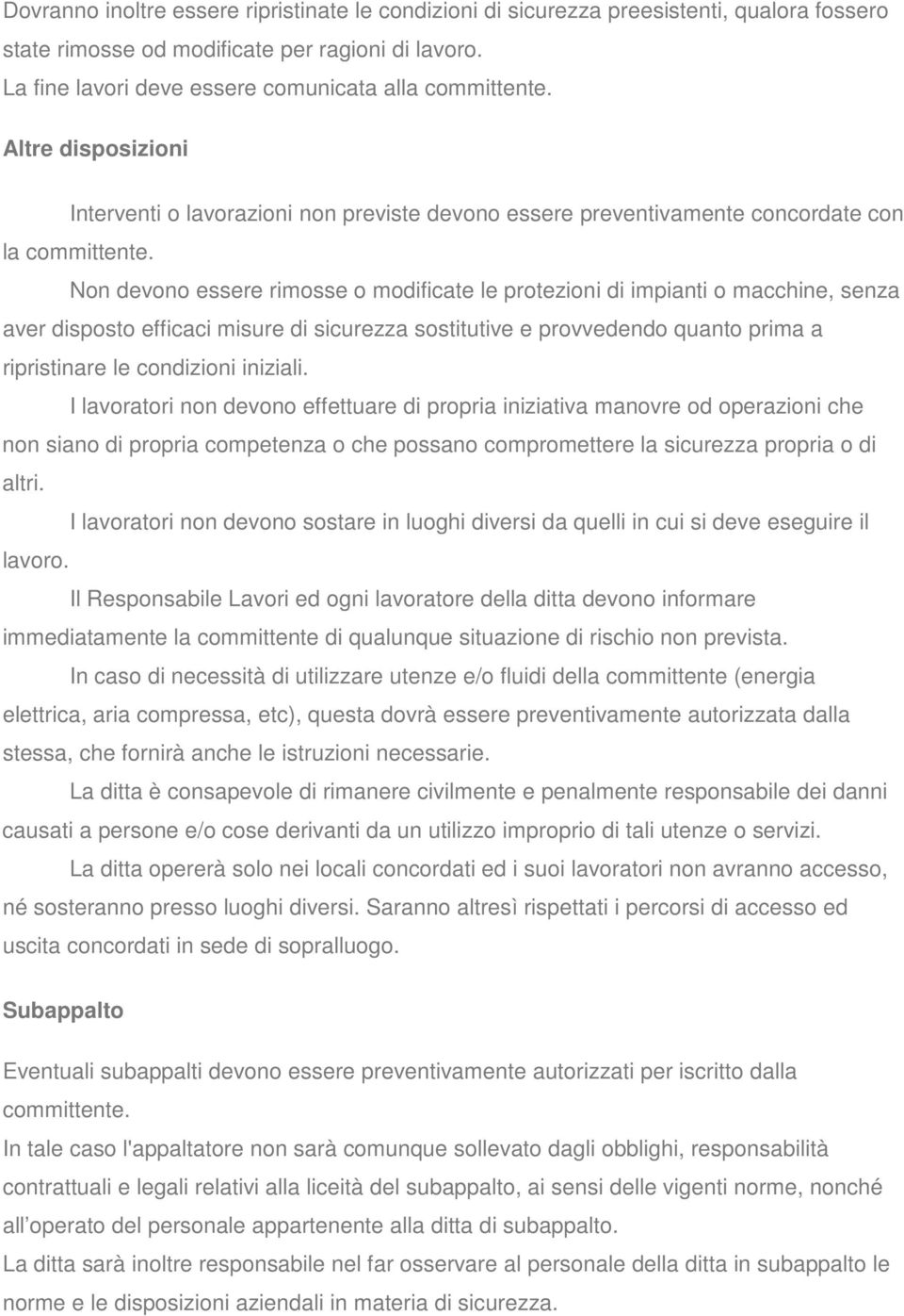 Non devono essere rimosse o modificate le protezioni di impianti o macchine, senza aver disposto efficaci misure di sicurezza sostitutive e provvedendo quanto prima a ripristinare le condizioni