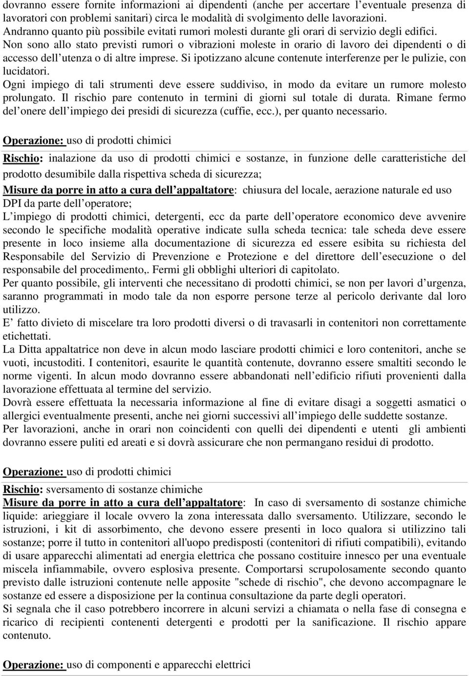 Non sono allo stato previsti rumori o vibrazioni moleste in orario di lavoro dei dipendenti o di accesso dell utenza o di altre imprese.