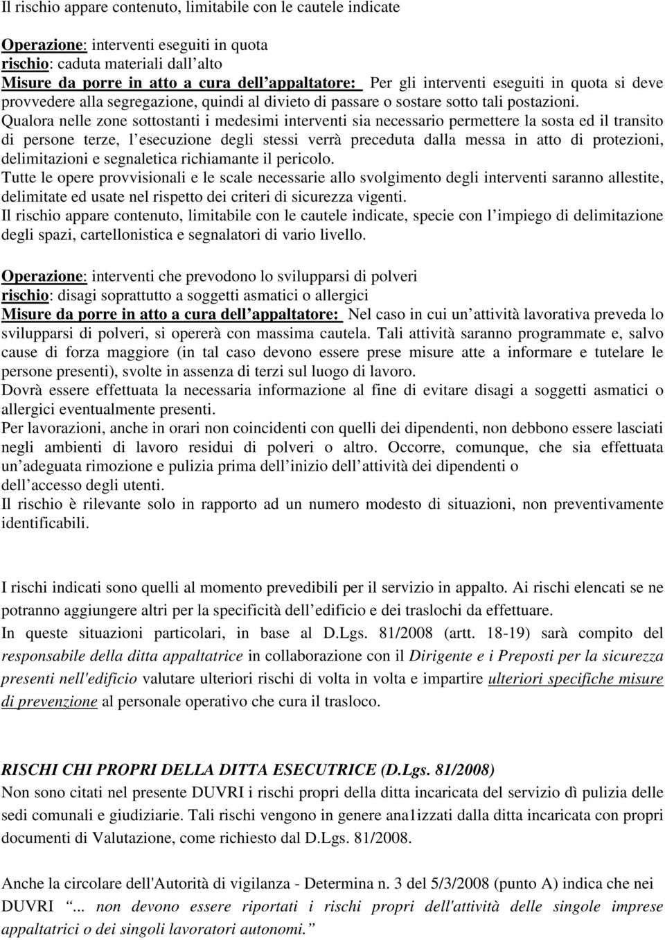 Qualora nelle zone sottostanti i medesimi interventi sia necessario permettere la sosta ed il transito di persone terze, l esecuzione degli stessi verrà preceduta dalla messa in atto di protezioni,