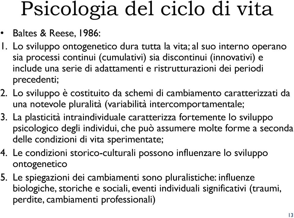 precedenti; 2. Lo sviluppo è costituito da schemi di cambiamento caratterizzati da una notevole pluralità (variabilità intercomportamentale; 3.