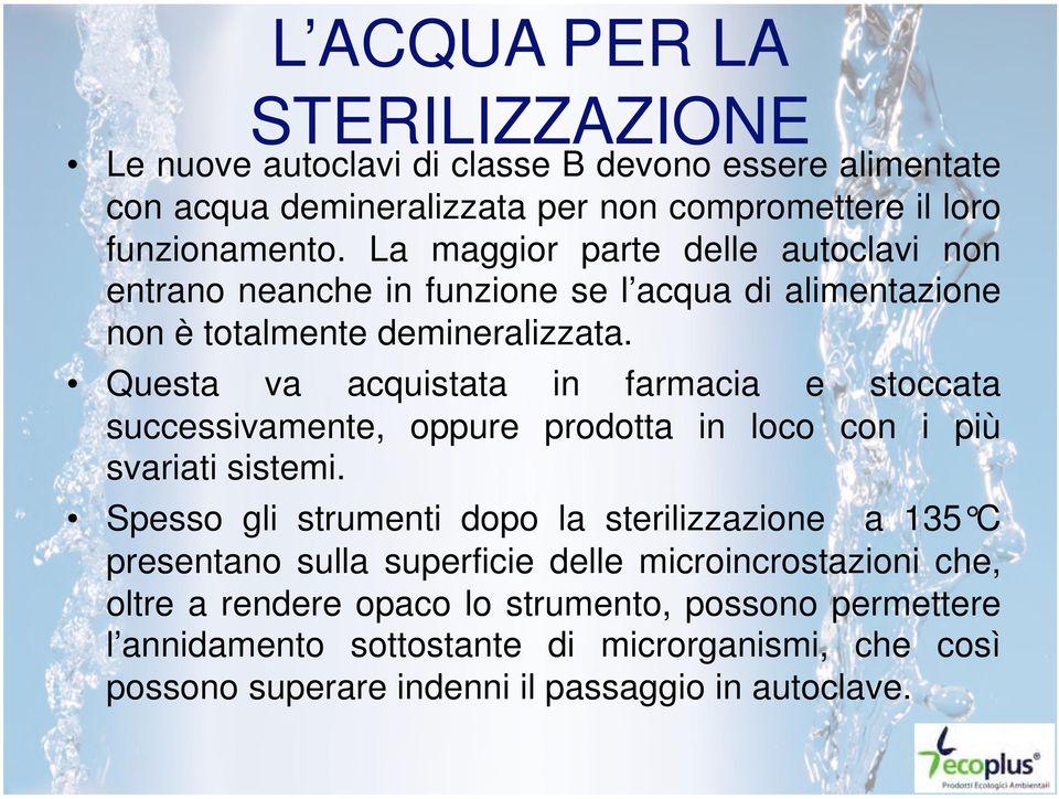 Questa va acquistata in farmacia e stoccata successivamente, oppure prodotta in loco con i più svariati sistemi.