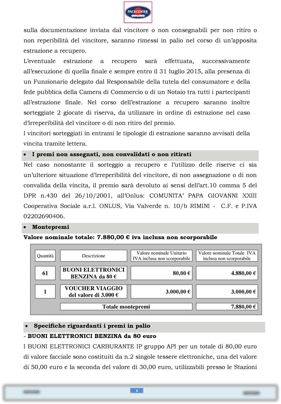 tutela del consumatore e della fede pubblica della Camera di Commercio o di un Notaio tra tutti i partecipanti all estrazione finale.