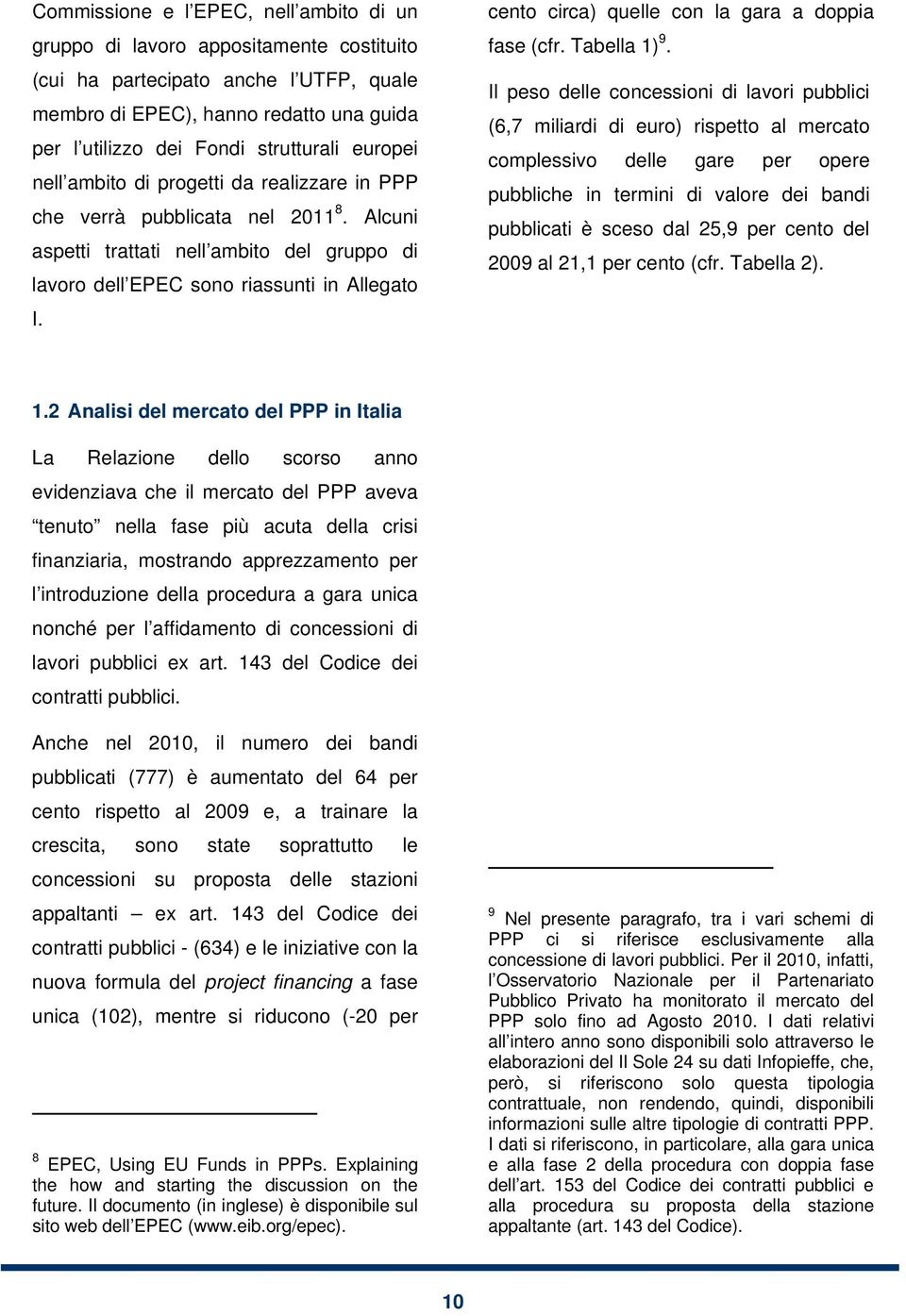 cento circa) quelle con la gara a doppia fase (cfr. Tabella 1) 9.