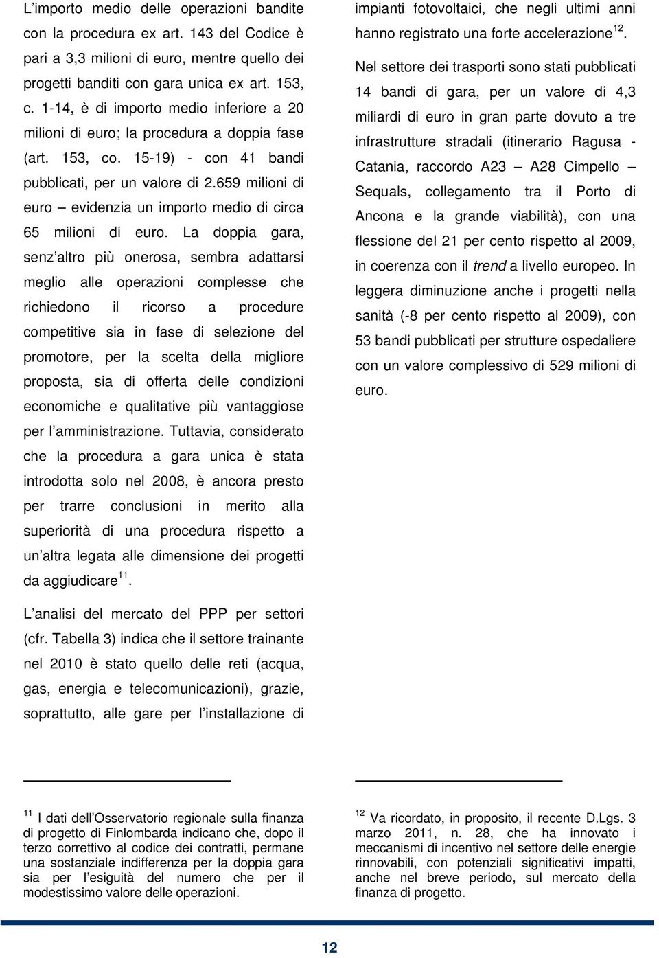 659 milioni di euro evidenzia un importo medio di circa 65 milioni di euro.