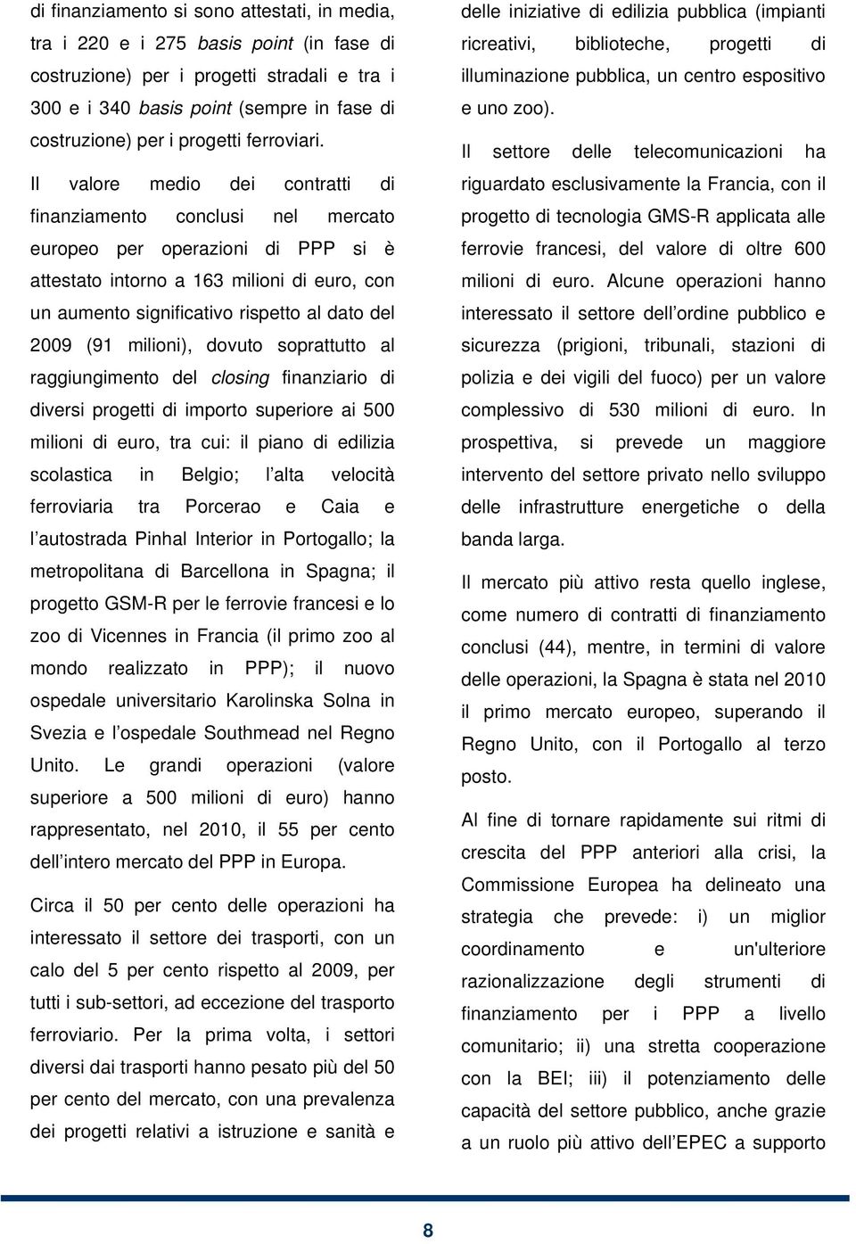 Il valore medio dei contratti di finanziamento conclusi nel mercato europeo per operazioni di PPP si è attestato intorno a 163 milioni di euro, con un aumento significativo rispetto al dato del 2009