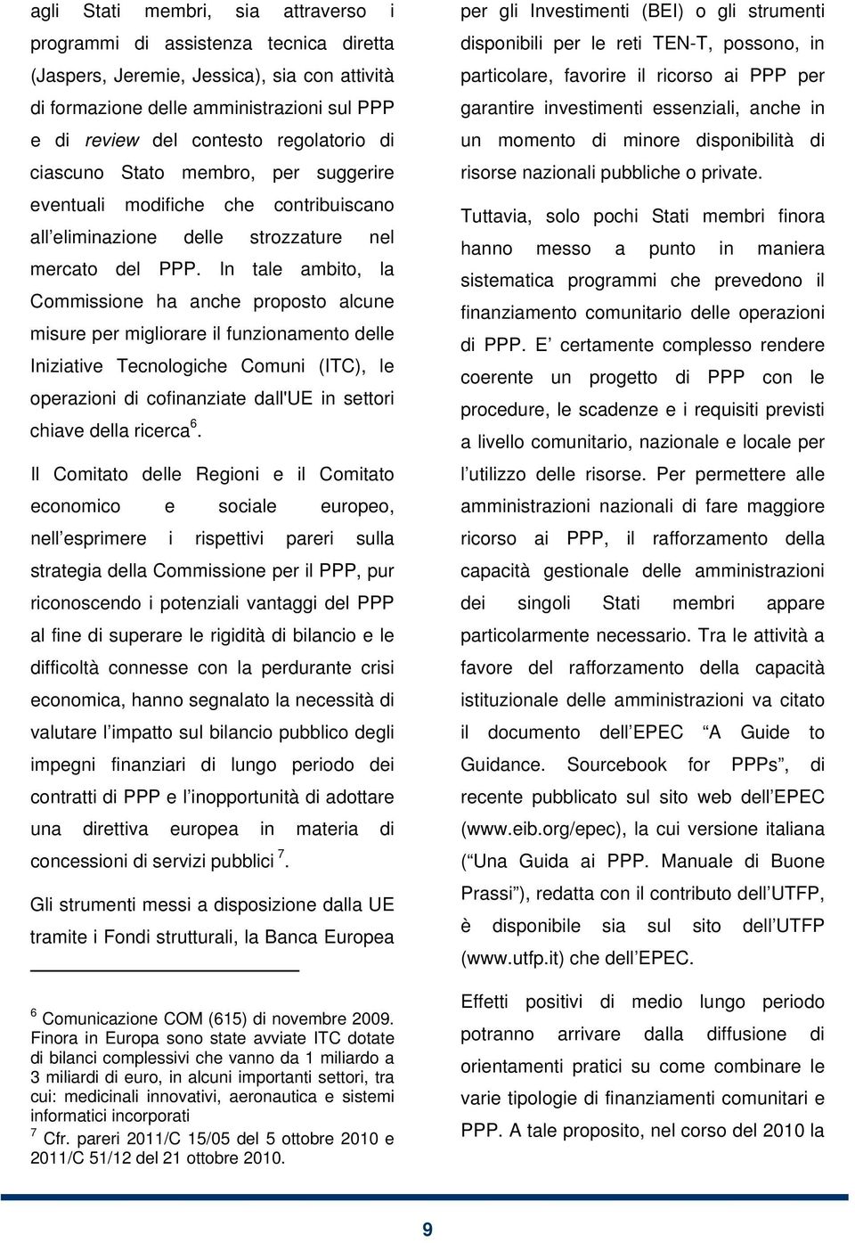 In tale ambito, la Commissione ha anche proposto alcune misure per migliorare il funzionamento delle Iniziative Tecnologiche Comuni (ITC), le operazioni di cofinanziate dall'ue in settori chiave