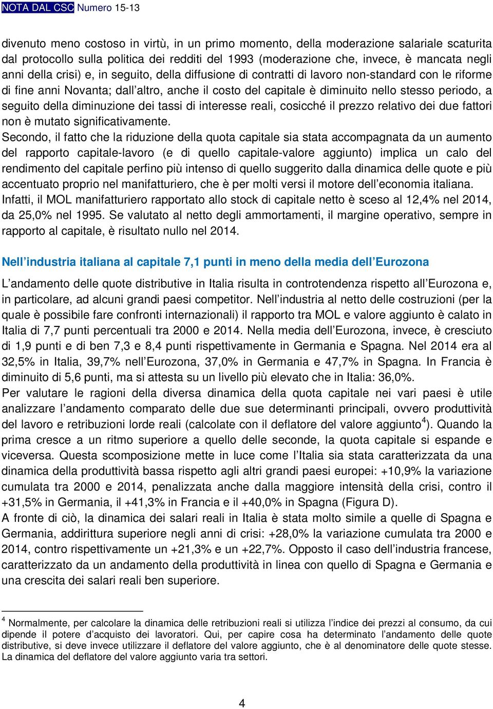 della diminuzione dei tassi di interesse reali, cosicché il prezzo relativo dei due fattori non è mutato significativamente.