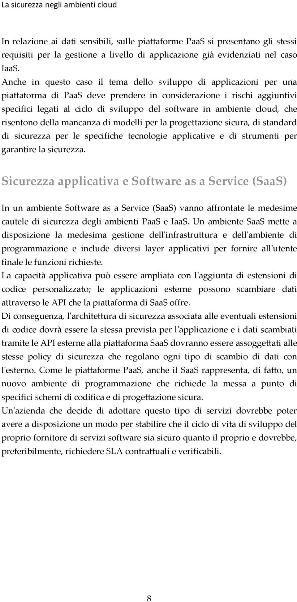 ambiente cloud, che risentono della mancanza di modelli per la progettazione sicura, di standard di sicurezza per le specifiche tecnologie applicative e di strumenti per garantire la sicurezza.