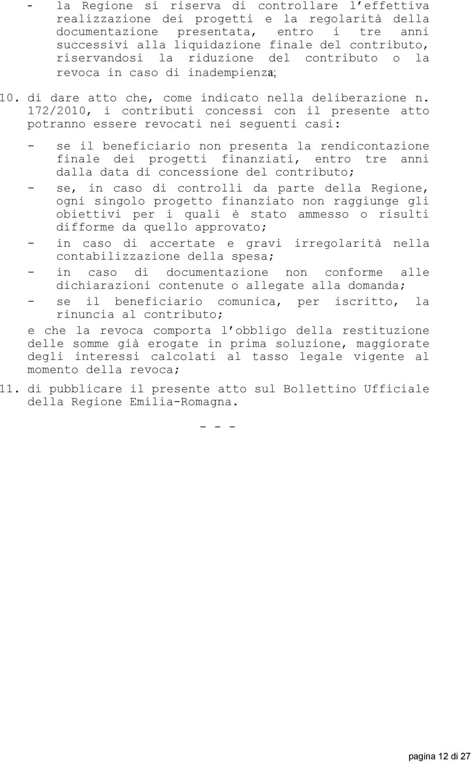 172/2010, i contributi concessi con il presente atto potranno essere revocati nei seguenti casi: - se il beneficiario non presenta la rendicontazione finale dei progetti finanziati, entro tre anni