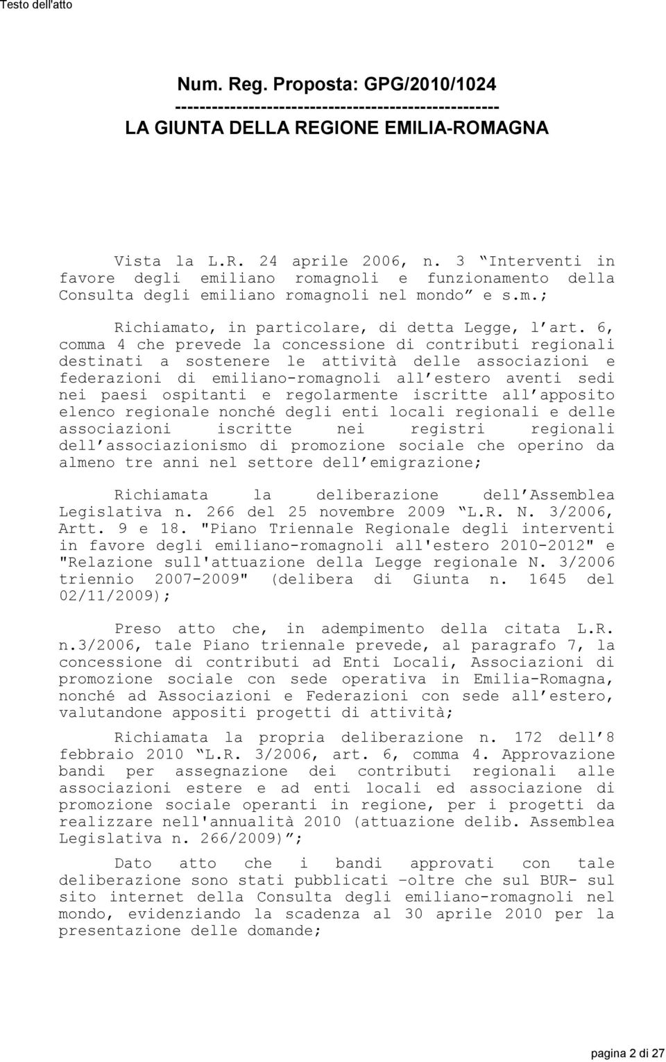 6, comma 4 che prevede la concessione di contributi regionali destinati a sostenere le attività delle associazioni e federazioni di emiliano-romagnoli all estero aventi sedi nei paesi ospitanti e