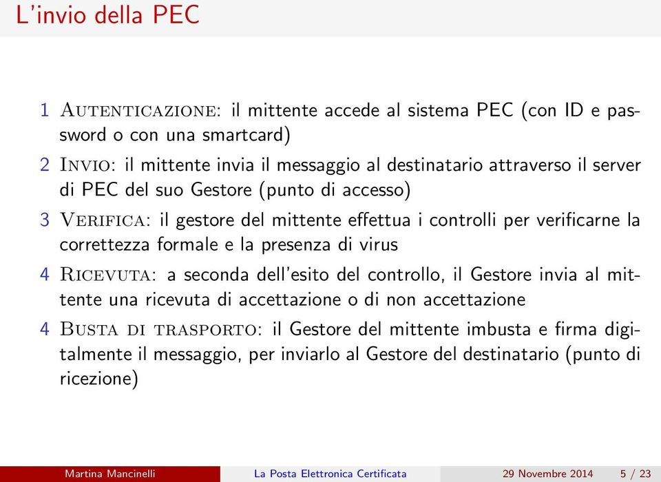 virus 4 Ricevuta: a seconda dell esito del controllo, il Gestore invia al mittente una ricevuta di accettazione o di non accettazione 4 Busta di trasporto: il Gestore del