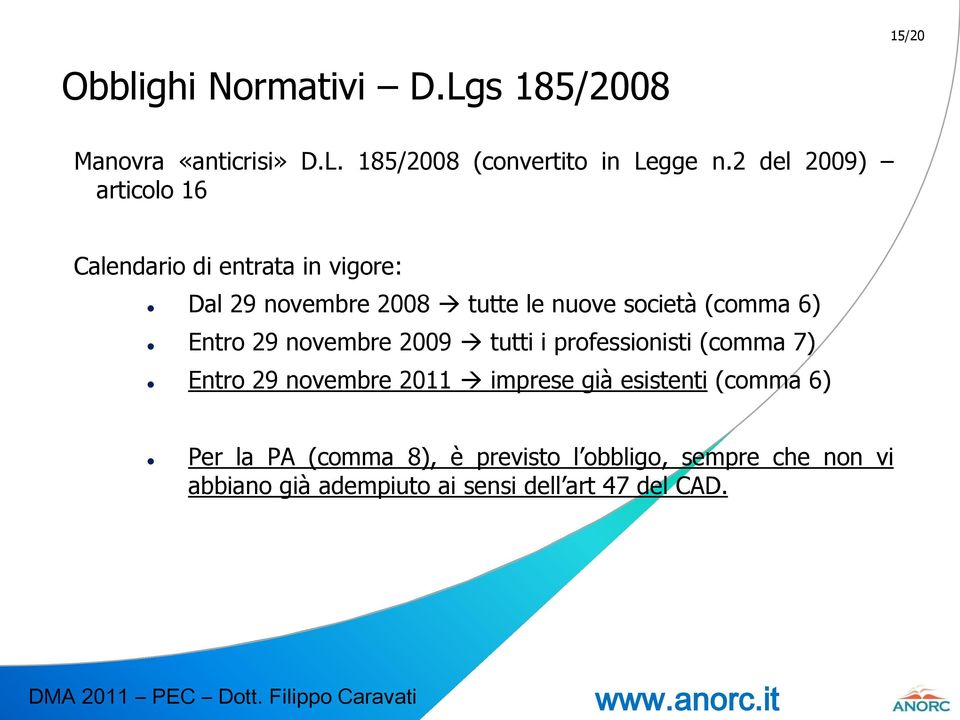 6) Entro 29 novembre 2009 tutti i professionisti (comma 7) Entro 29 novembre 2011 imprese già esistenti