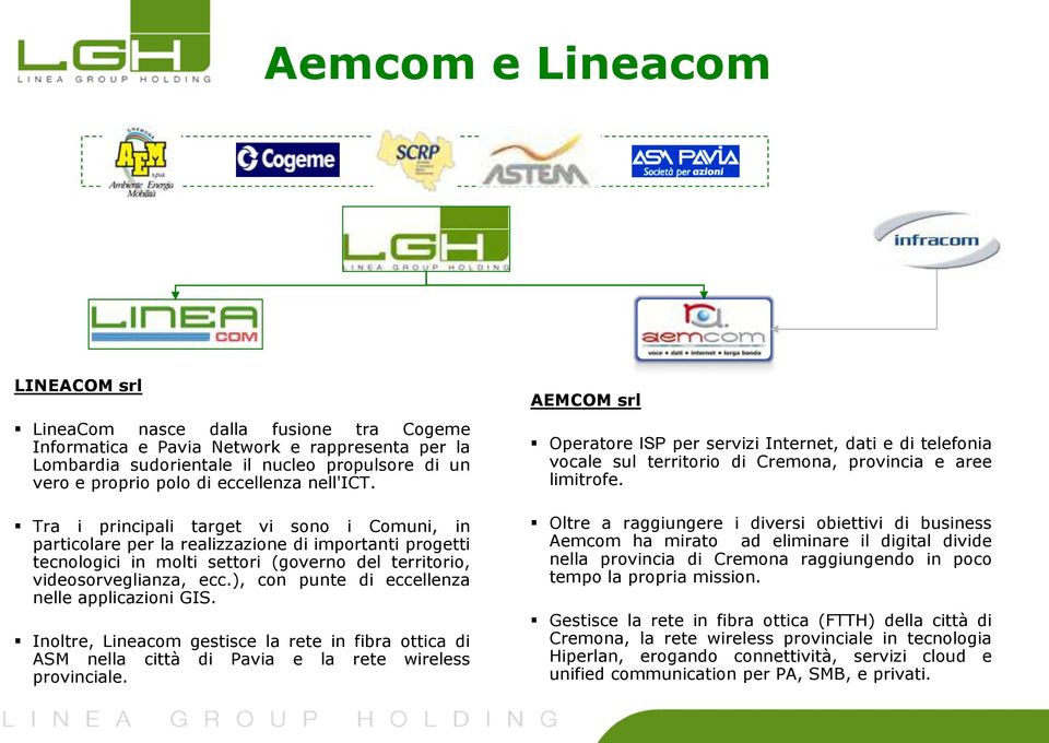 ), con punte di eccellenza nelle applicazioni GIS. Inoltre, Lineacom gestisce la rete in fibra ottica di ASM nella città di Pavia e la rete wireless provinciale.