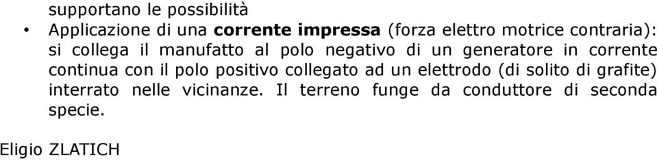 corrente continua con il polo positivo collegato ad un elettrodo (di solito di