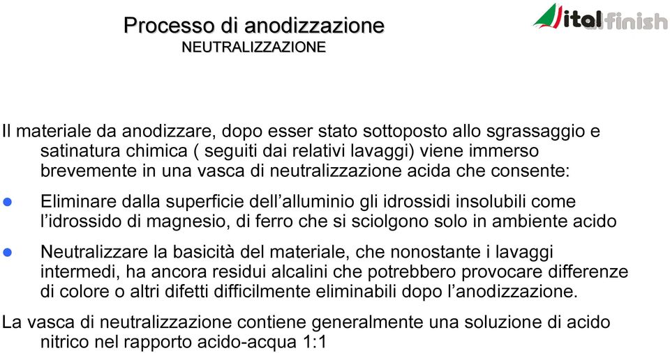 solo in ambiente acido Neutralizzare la basicità del materiale, che nonostante i lavaggi intermedi, ha ancora residui alcalini che potrebbero provocare differenze di colore