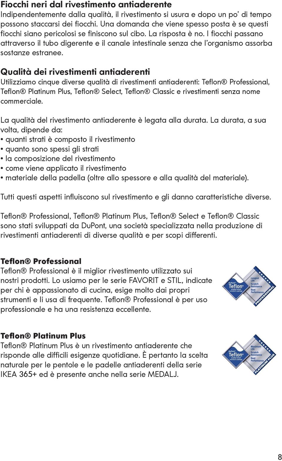 I fiocchi passano attraverso il tubo digerente e il canale intestinale senza che l organismo assorba sostanze estranee.