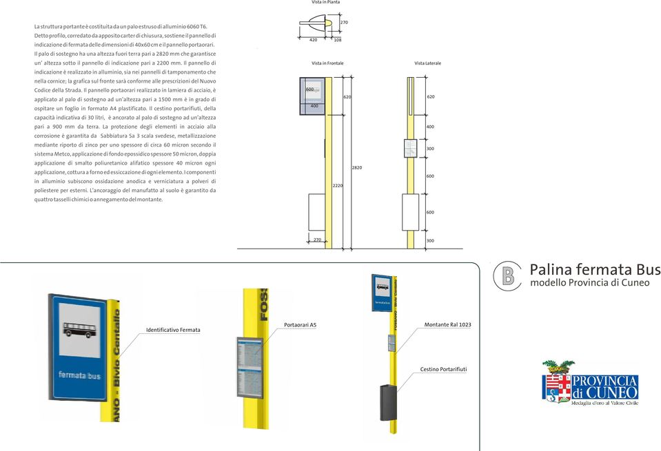 420 108 Il palo di sostegno ha una altezza fuori terra pari a 2820 mm che garantisce un altezza sotto il pannello di indicazione pari a 2200 mm.