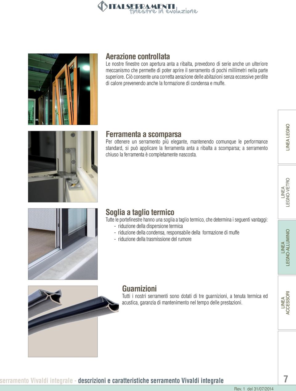 Ferramenta a scomparsa Per ottenere un serramento più elegante, mantenendo comunque le performance standard, si può applicare la ferramenta anta a ribalta a scomparsa; a serramento chiuso la