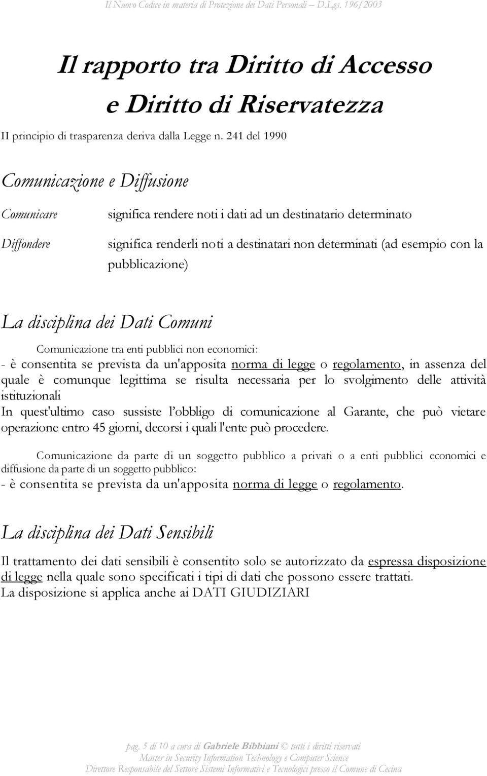 pubblicazione) La disciplina dei Dati Comuni Comunicazione tra enti pubblici non economici: - è consentita se prevista da un'apposita norma di legge o regolamento, in assenza del quale è comunque