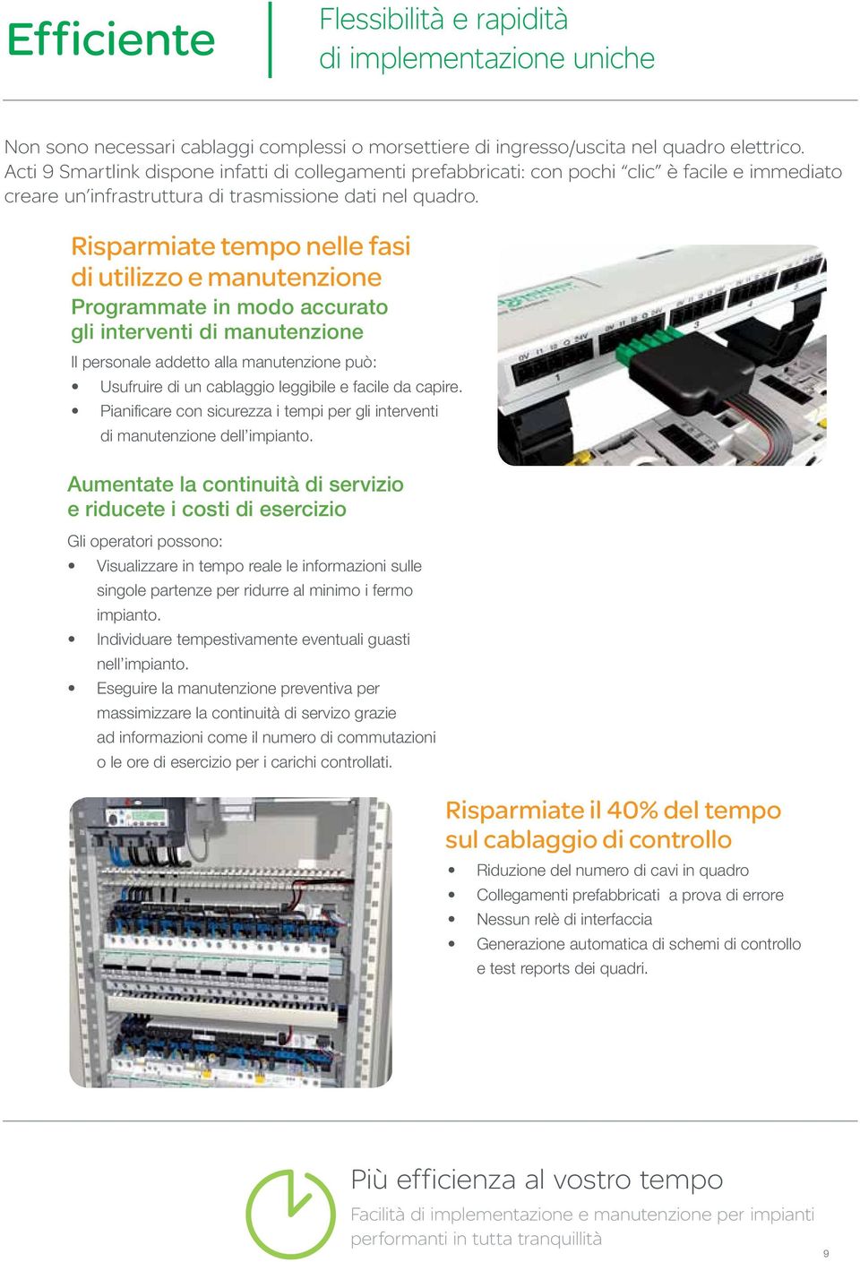 Risparmiate tempo nelle fasi di utilizzo e manutenzione Programmate in modo accurato gli interventi di manutenzione Il personale addetto alla manutenzione può: Usufruire di un cablaggio leggibile e