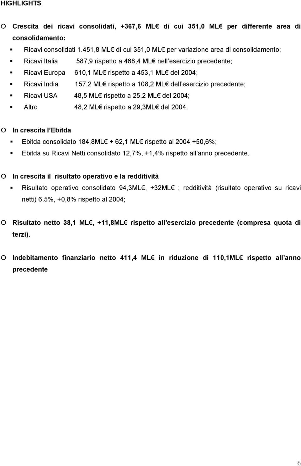 157,2 ML rispetto a 108,2 ML dell esercizio precedente; Ricavi USA 48,5 ML rispetto a 25,2 ML del 2004; Altro 48,2 ML rispetto a 29,3ML del 2004.