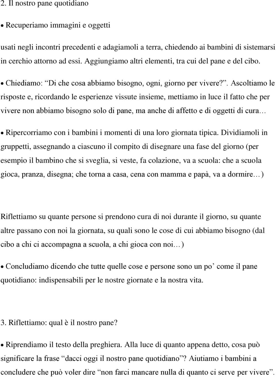 . Ascoltiamo le risposte e, ricordando le esperienze vissute insieme, mettiamo in luce il fatto che per vivere non abbiamo bisogno solo di pane, ma anche di affetto e di oggetti di cura Ripercorriamo