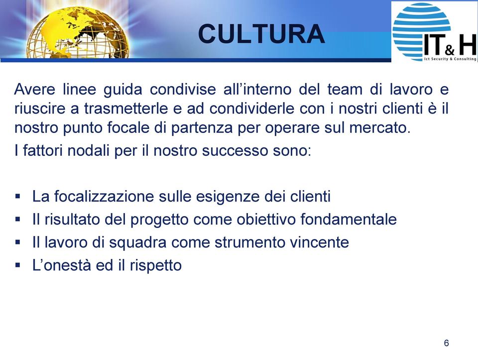 I fattori nodali per il nostro successo sono: La focalizzazione sulle esigenze dei clienti Il