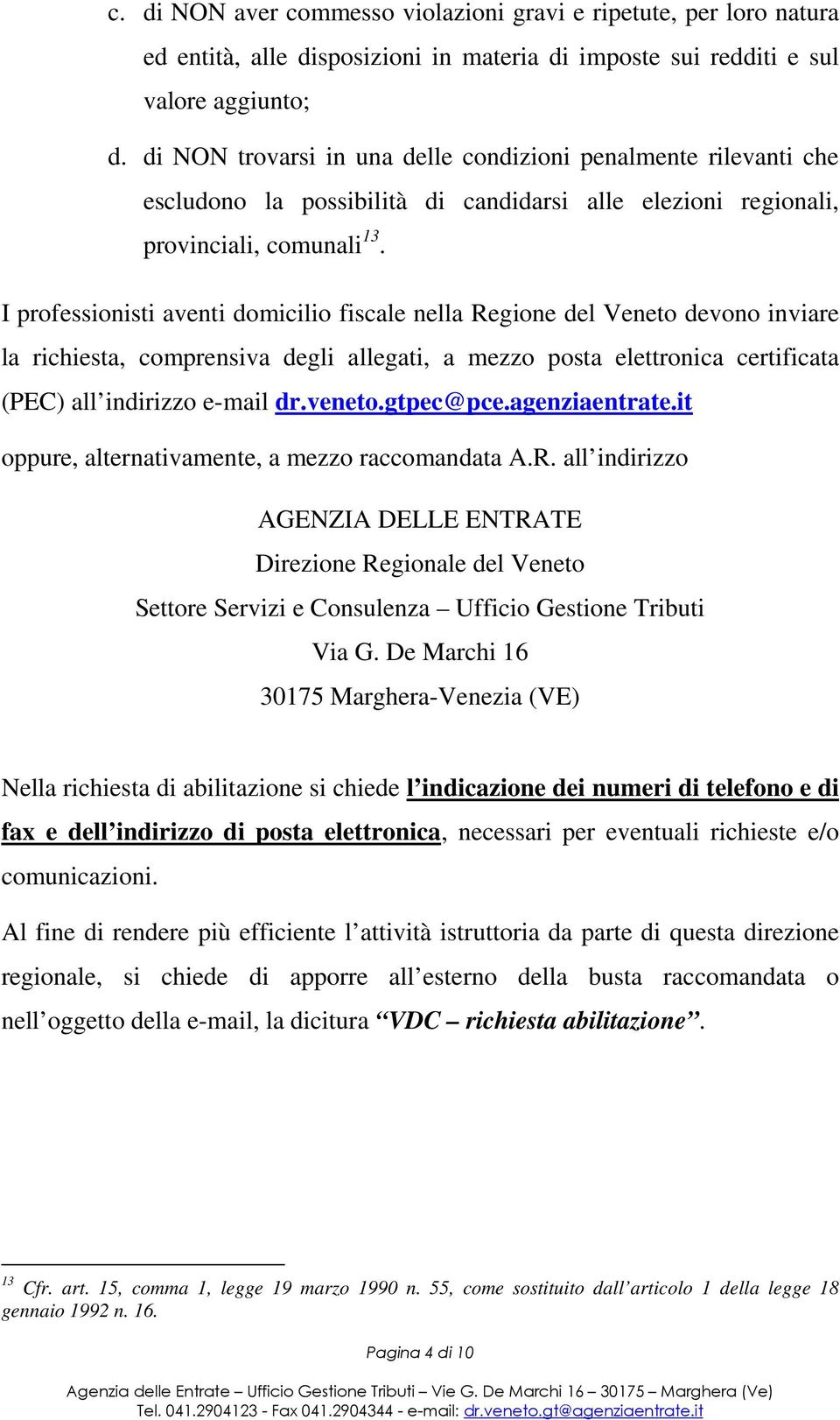 I professionisti aventi domicilio fiscale nella Regione del Veneto devono inviare la richiesta, comprensiva degli allegati, a mezzo posta elettronica certificata (PEC) all indirizzo e-mail dr.veneto.