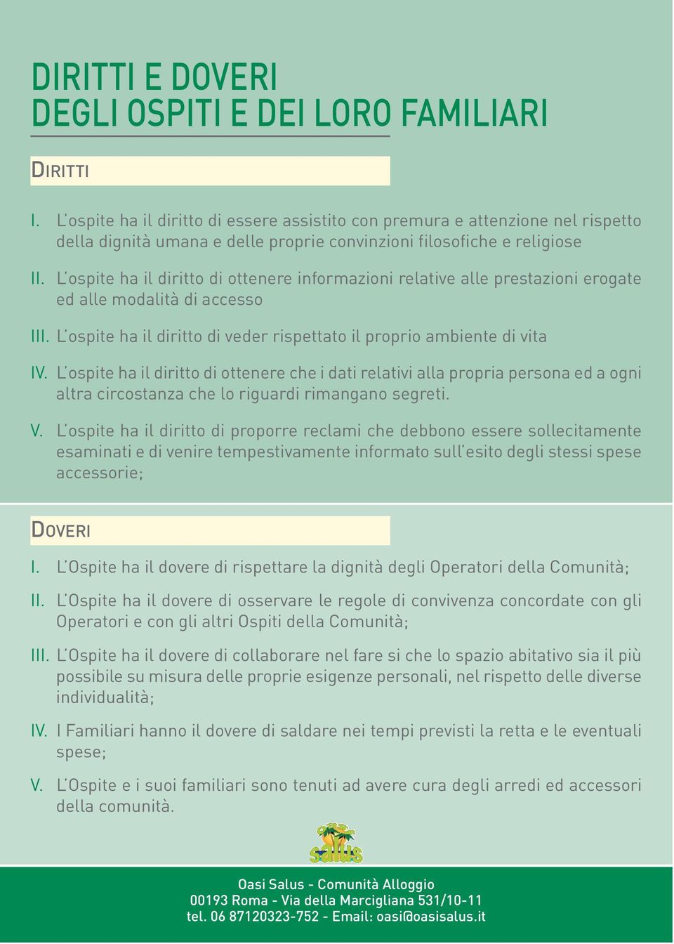 L ospite ha il diritto di ottenere informazioni relative alle prestazioni erogate ed alle modalità di accesso III. L ospite ha il diritto di veder rispettato il proprio ambiente di vita IV.