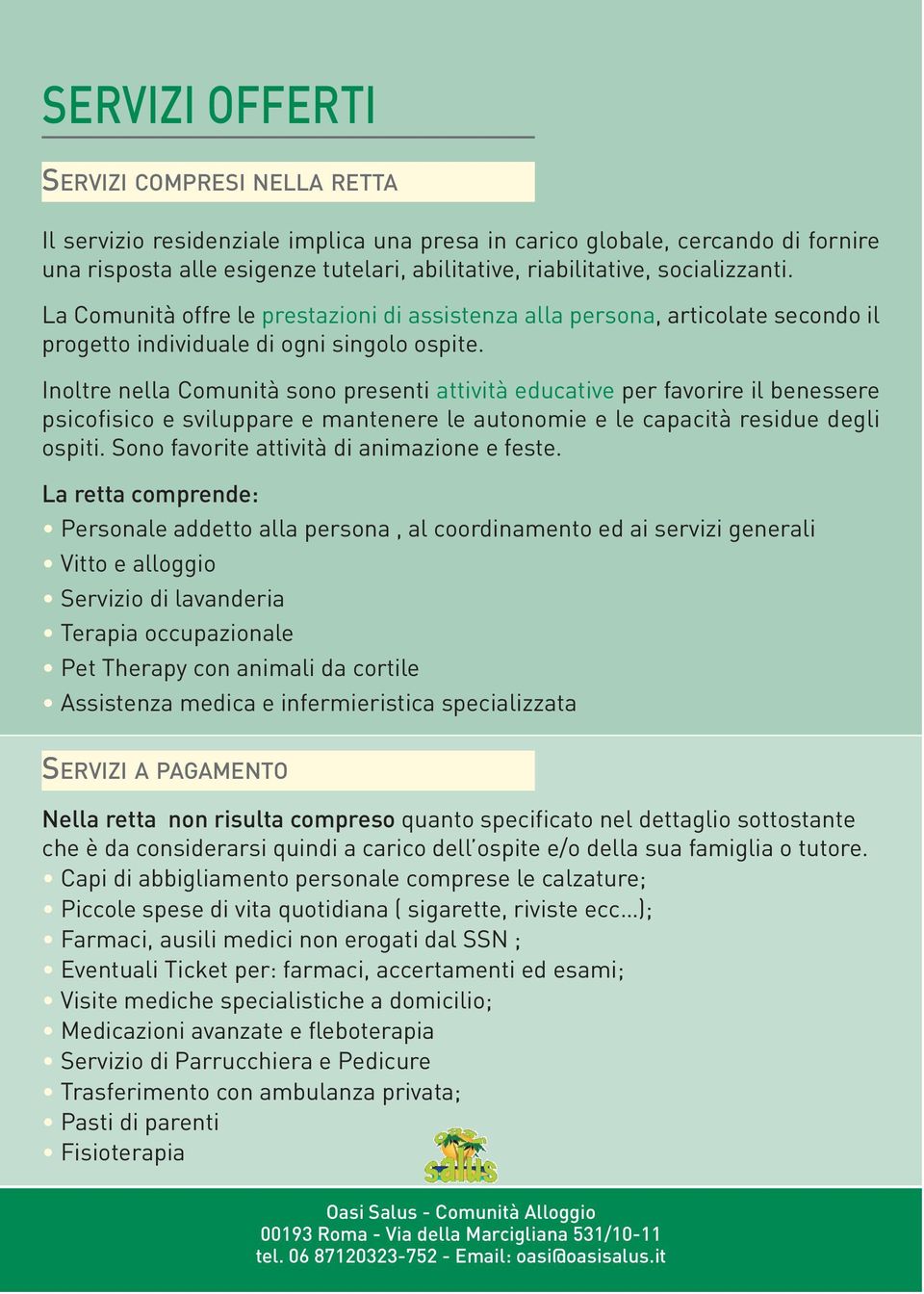 Inoltre nella Comunità sono presenti attività educative per favorire il benessere psicofisico e sviluppare e mantenere le autonomie e le capacità residue degli ospiti.