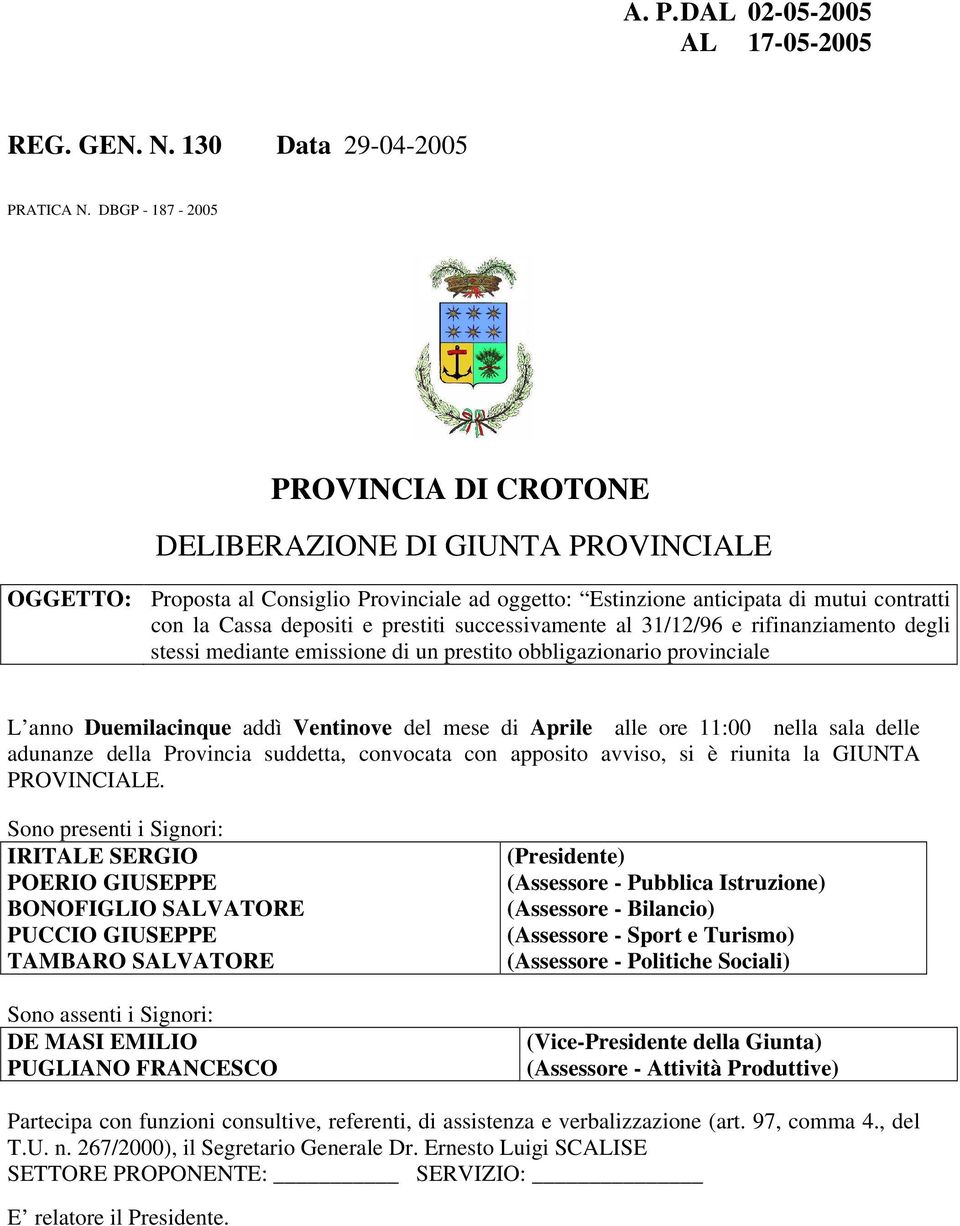 successivamente al 31/12/96 e rifinanziamento degli stessi mediante emissione di un prestito obbligazionario provinciale L anno Duemilacinque addì Ventinove del mese di Aprile alle ore 11: nella sala