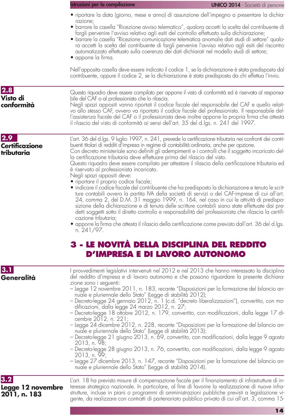 contribuente di fargli pervenire l avviso relativo agli esiti del riscontro automatizzato effettuato sulla coerenza dei dati dichiarati nel modello studi di settore; apporre la firma.