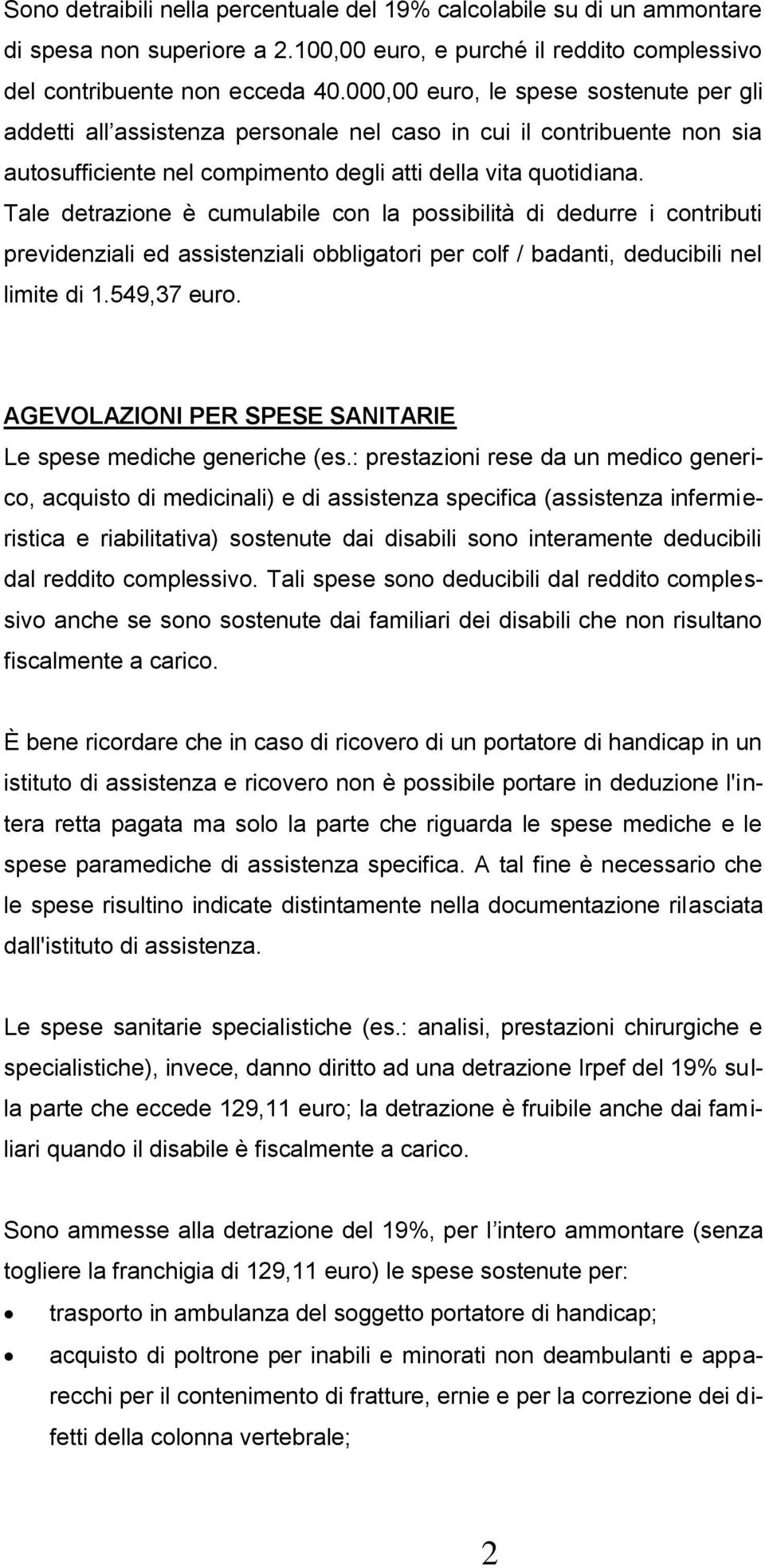 Tale detrazione è cumulabile con la possibilità di dedurre i contributi previdenziali ed assistenziali obbligatori per colf / badanti, deducibili nel limite di 1.549,37 euro.