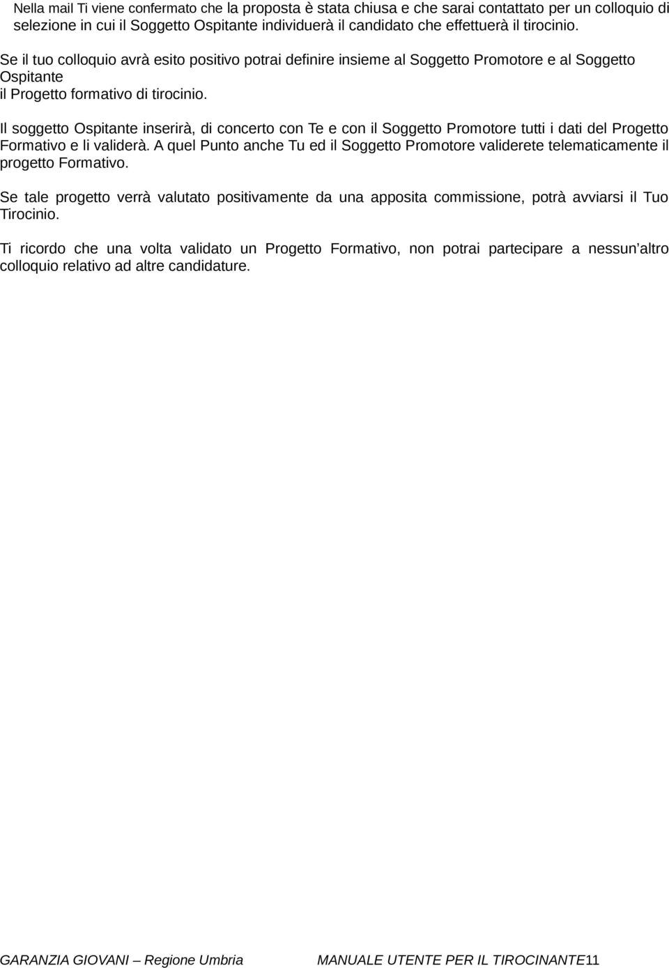 Il soggetto Ospitante inserirà, di concerto con Te e con il Soggetto Promotore tutti i dati del Progetto Formativo e li validerà.