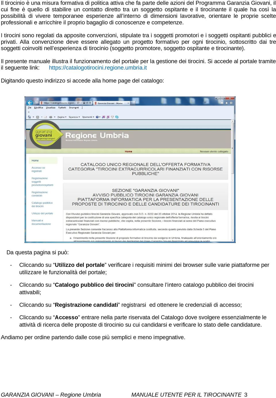 conoscenze e competenze. I tirocini sono regolati da apposite convenzioni, stipulate tra i soggetti promotori e i soggetti ospitanti pubblici e privati.