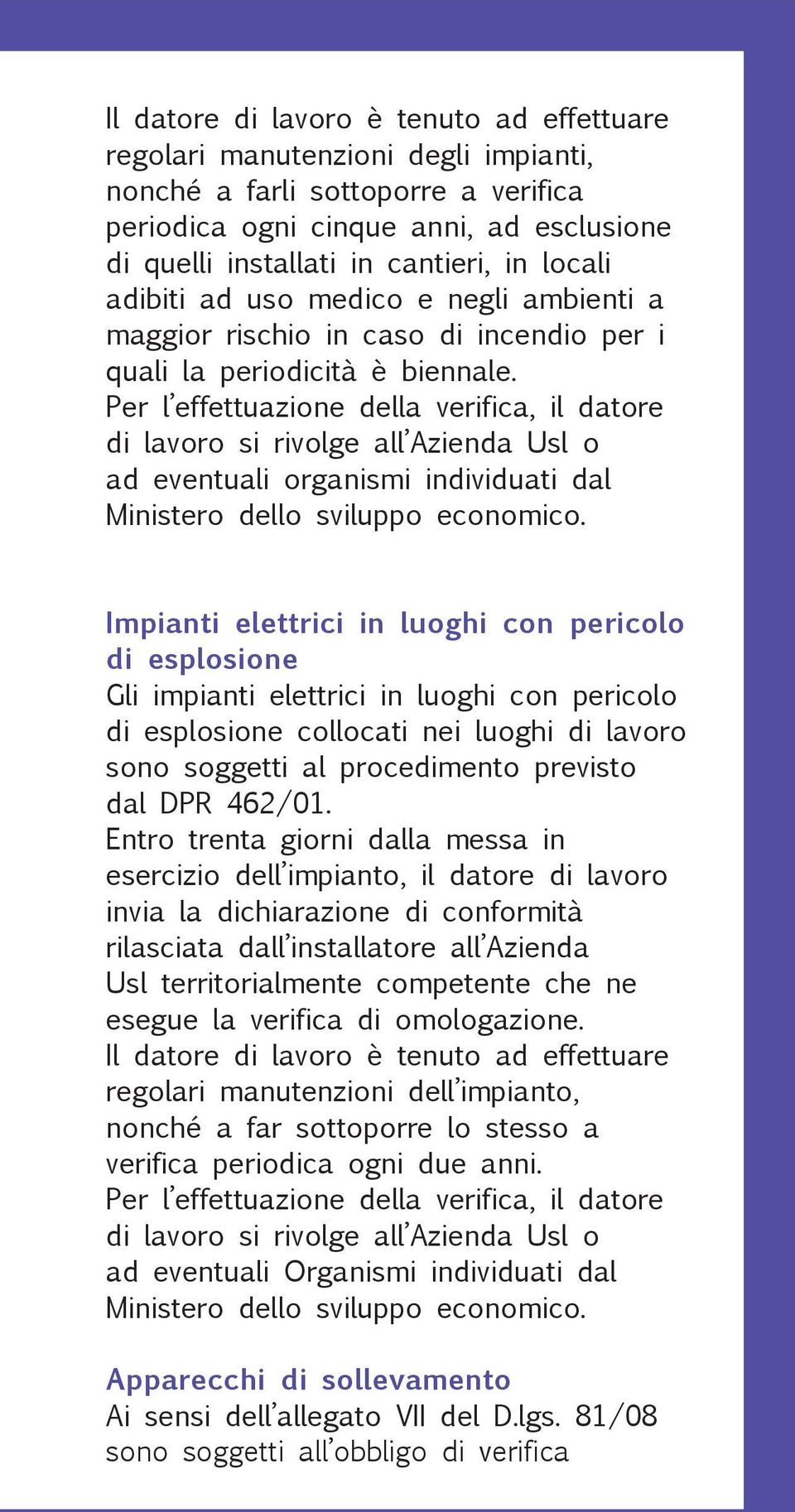 Per l effettuazione della verifica, il datore di lavoro si rivolge all Azienda Usl o ad eventuali organismi individuati dal Ministero dello sviluppo economico.