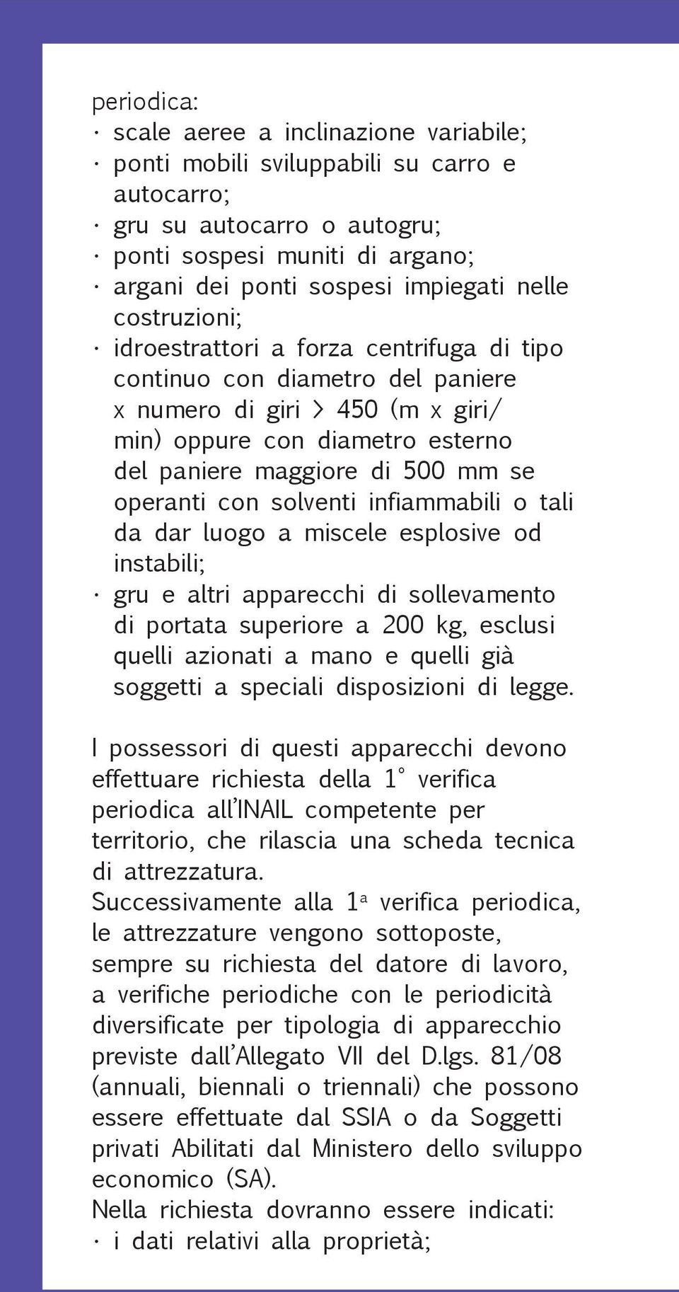 con solventi infiammabili o tali da dar luogo a miscele esplosive od instabili; gru e altri apparecchi di sollevamento di portata superiore a 200 kg, esclusi quelli azionati a mano e quelli già