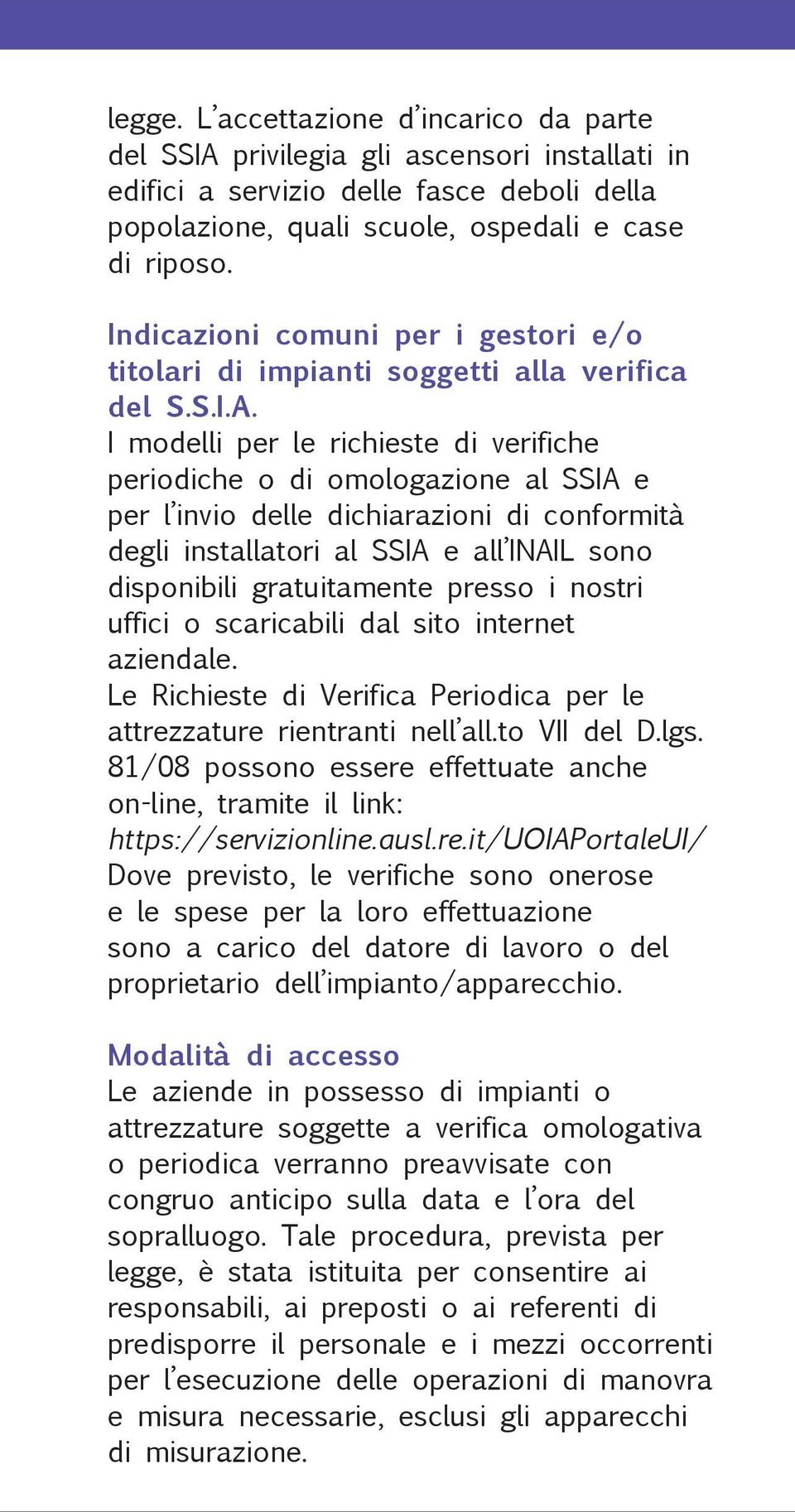 I modelli per le richieste di verifiche periodiche o di omologazione al SSIA e per l invio delle dichiarazioni di conformità degli installatori al SSIA e all INAIL sono disponibili gratuitamente