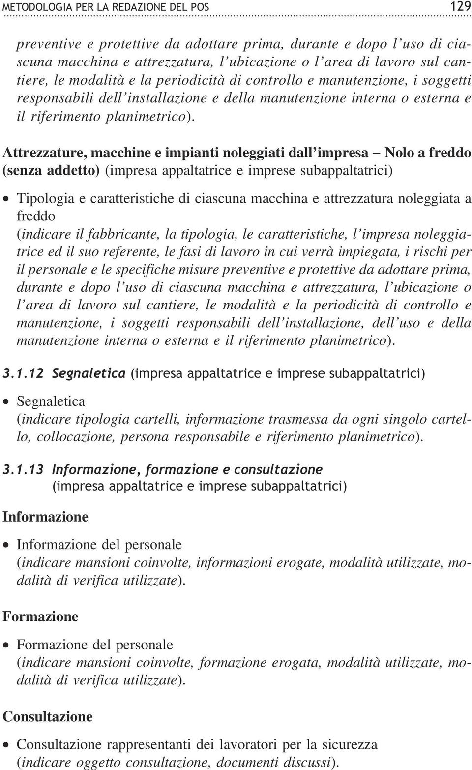 Attrezzature, macchine e impianti noleggiati dall impresa Nolo a freddo (senza addetto) Tipologia e caratteristiche di ciascuna macchina e attrezzatura noleggiata a freddo (indicare il fabbricante,