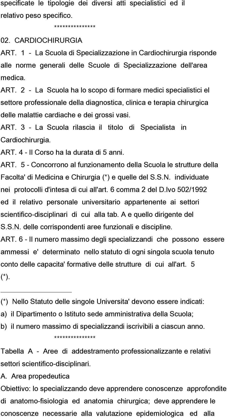 2 - La Scuola ha lo scopo di formare medici specialistici el settore professionale della diagnostica, clinica e terapia chirurgica delle malattie cardiache e dei grossi vasi. ART.