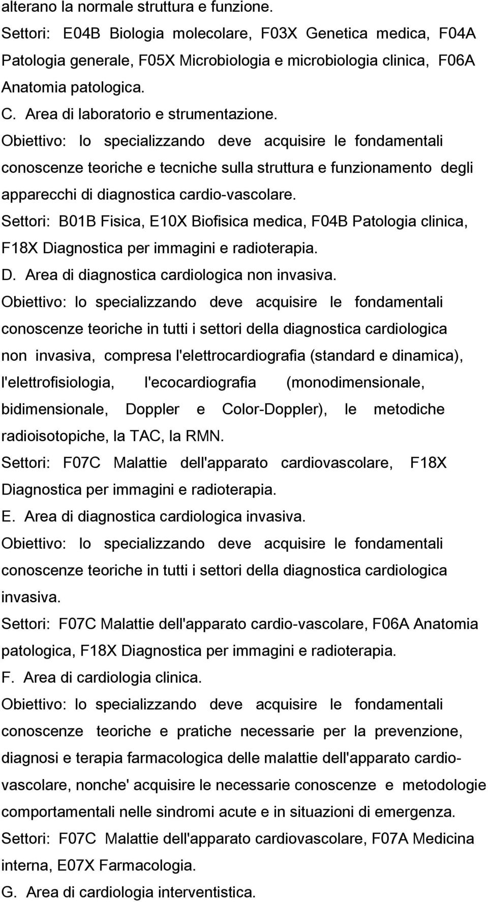 Obiettivo: lo specializzando deve acquisire le fondamentali conoscenze teoriche e tecniche sulla struttura e funzionamento degli apparecchi di diagnostica cardio-vascolare.