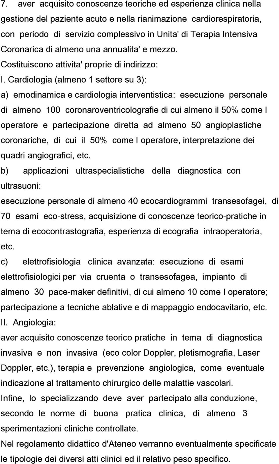 Cardiologia (almeno 1 settore su 3): a) emodinamica e cardiologia interventistica: esecuzione personale di almeno 100 coronaroventricolografie di cui almeno il 50% come I operatore e partecipazione