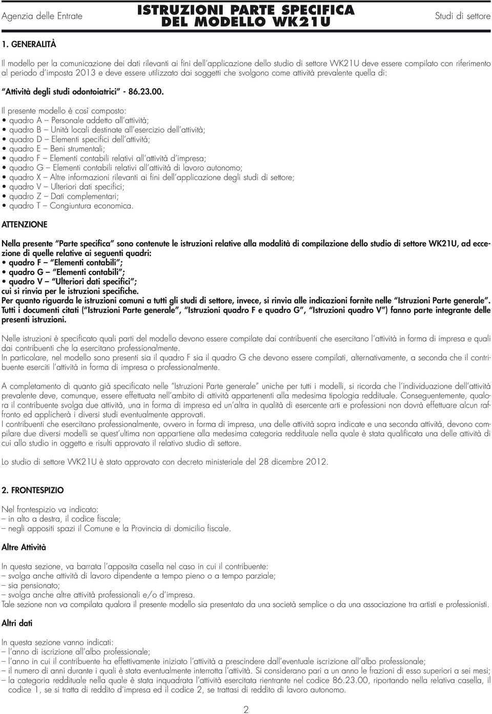 Il presente modello è così composto: quadro A Personale addetto all attività; quadro B Unità locali destinate all esercizio dell attività; quadro D Elementi specifici dell attività; quadro E Beni