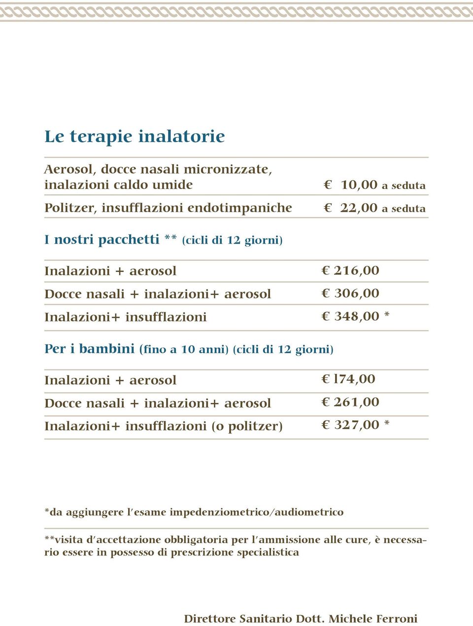 giorni) Inalazioni + aerosol Docce nasali + inalazioni+ aerosol Inalazioni+ insufflazioni (o politzer) l74,00 261,00 327,00 * *da aggiungere l esame