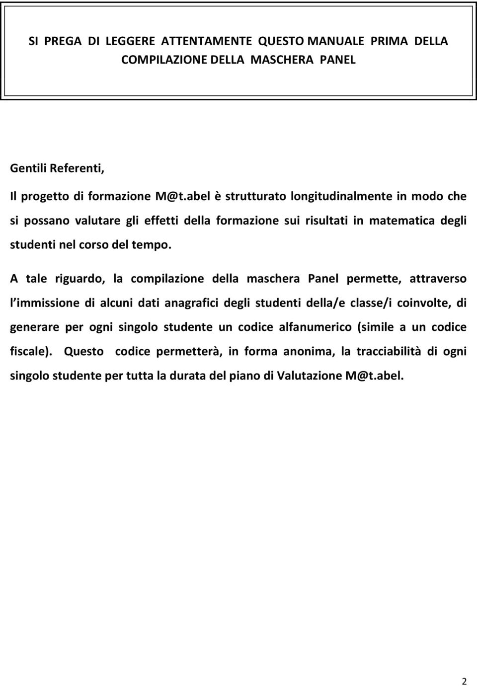 A tale riguardo, la compilazione della maschera Panel permette, attraverso l immissione di alcuni dati anagrafici degli studenti della/e classe/i coinvolte, di generare per