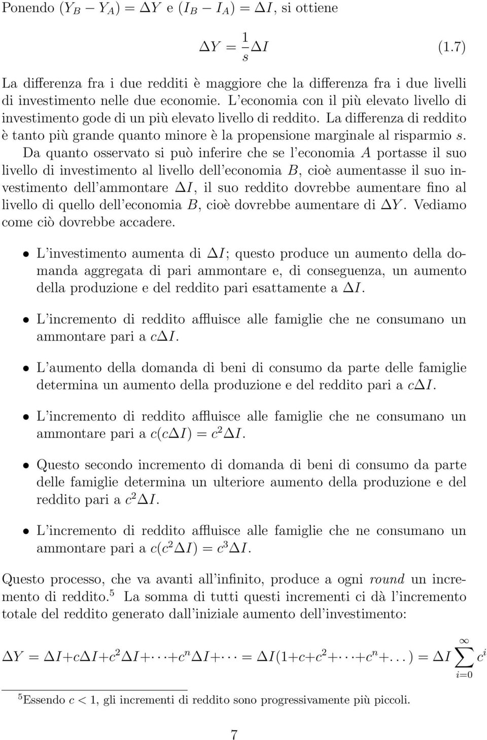 Da quanto oervato i può inferire che e l economia A portae il uo livello di invetimento al livello dell economia B, cioè aumentae il uo invetimento dell ammontare I, il uo reddito dovrebbe aumentare