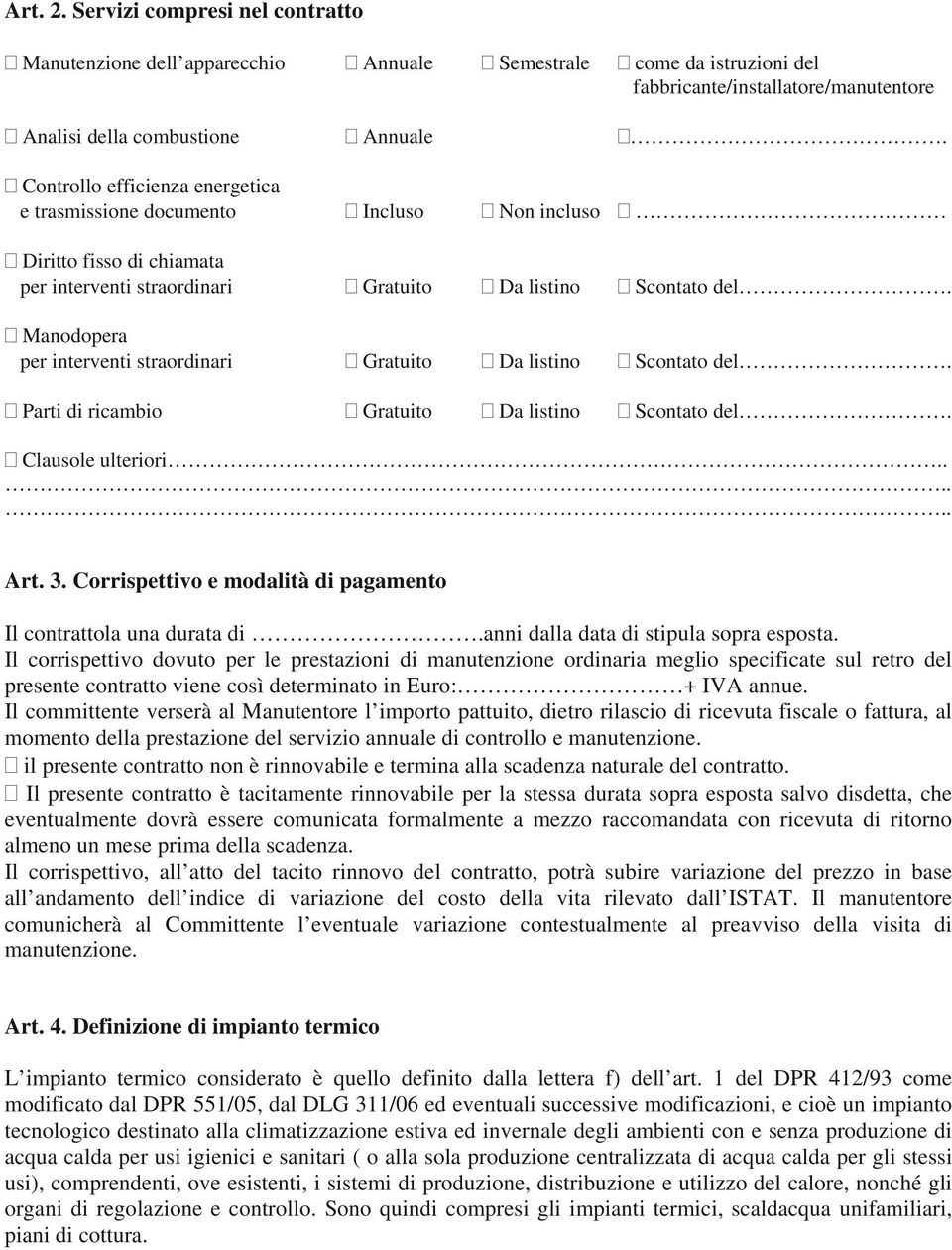 Manodopera per interventi straordinari Gratuito Da listino Scontato del. Parti di ricambio Gratuito Da listino Scontato del. Clausole ulteriori...... Art. 3.