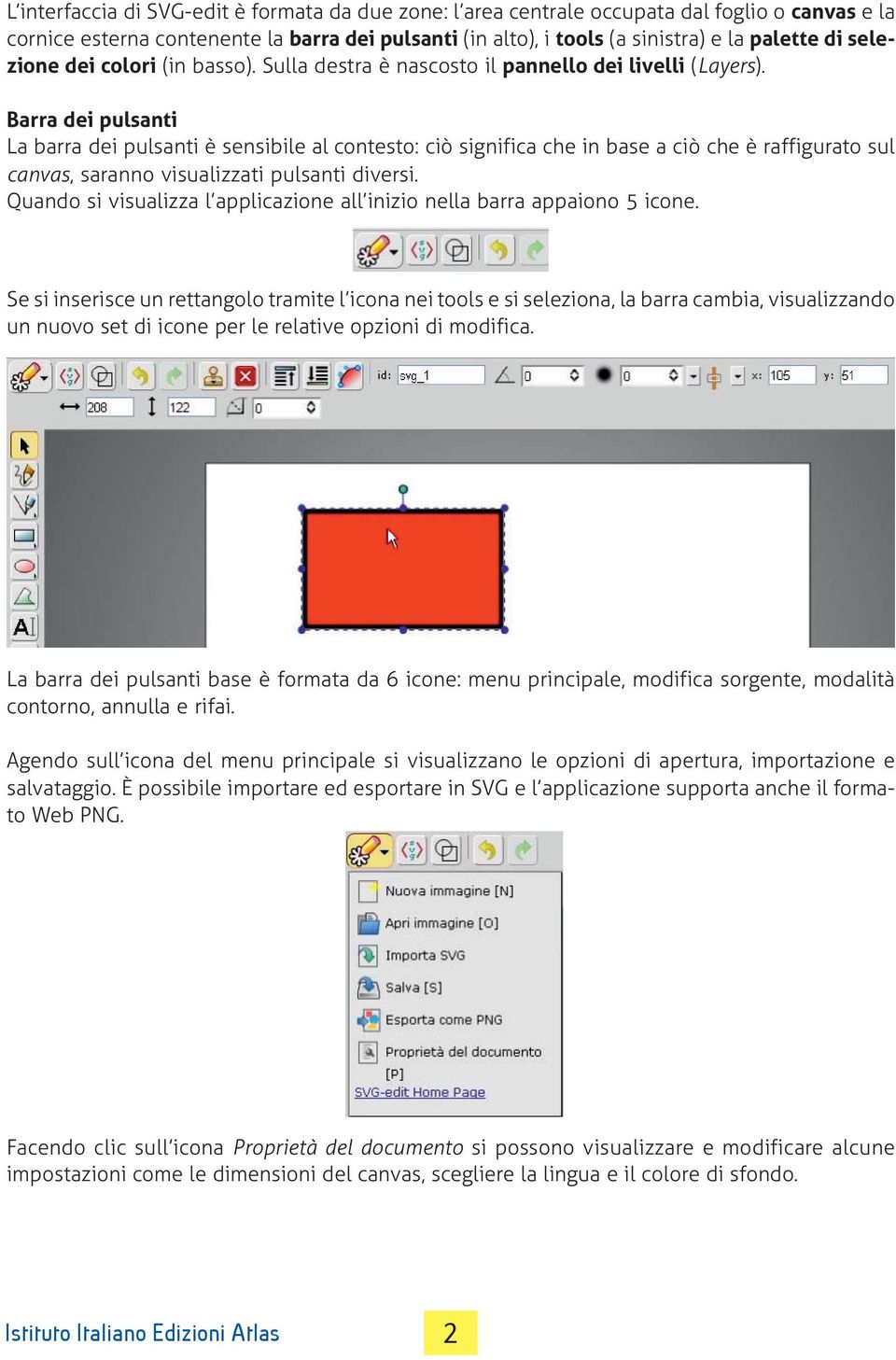 Barra dei pulsanti La barra dei pulsanti è sensibile al contesto: ciò significa che in base a ciò che è raffigurato sul canvas, saranno visualizzati pulsanti diversi.