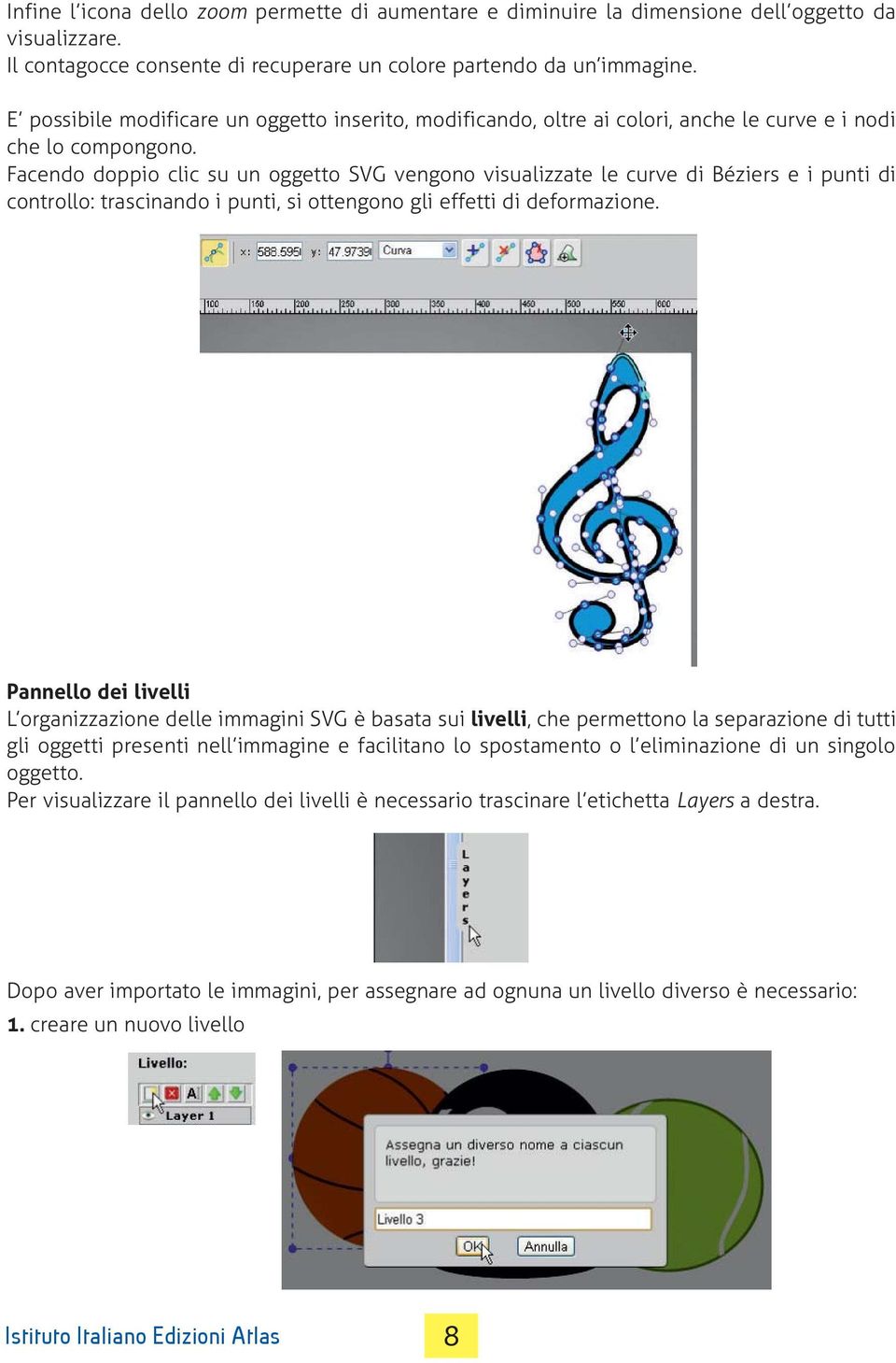 Facendo doppio clic su un oggetto SVG vengono visualizzate le curve di Béziers e i punti di controllo: trascinando i punti, si ottengono gli effetti di deformazione.