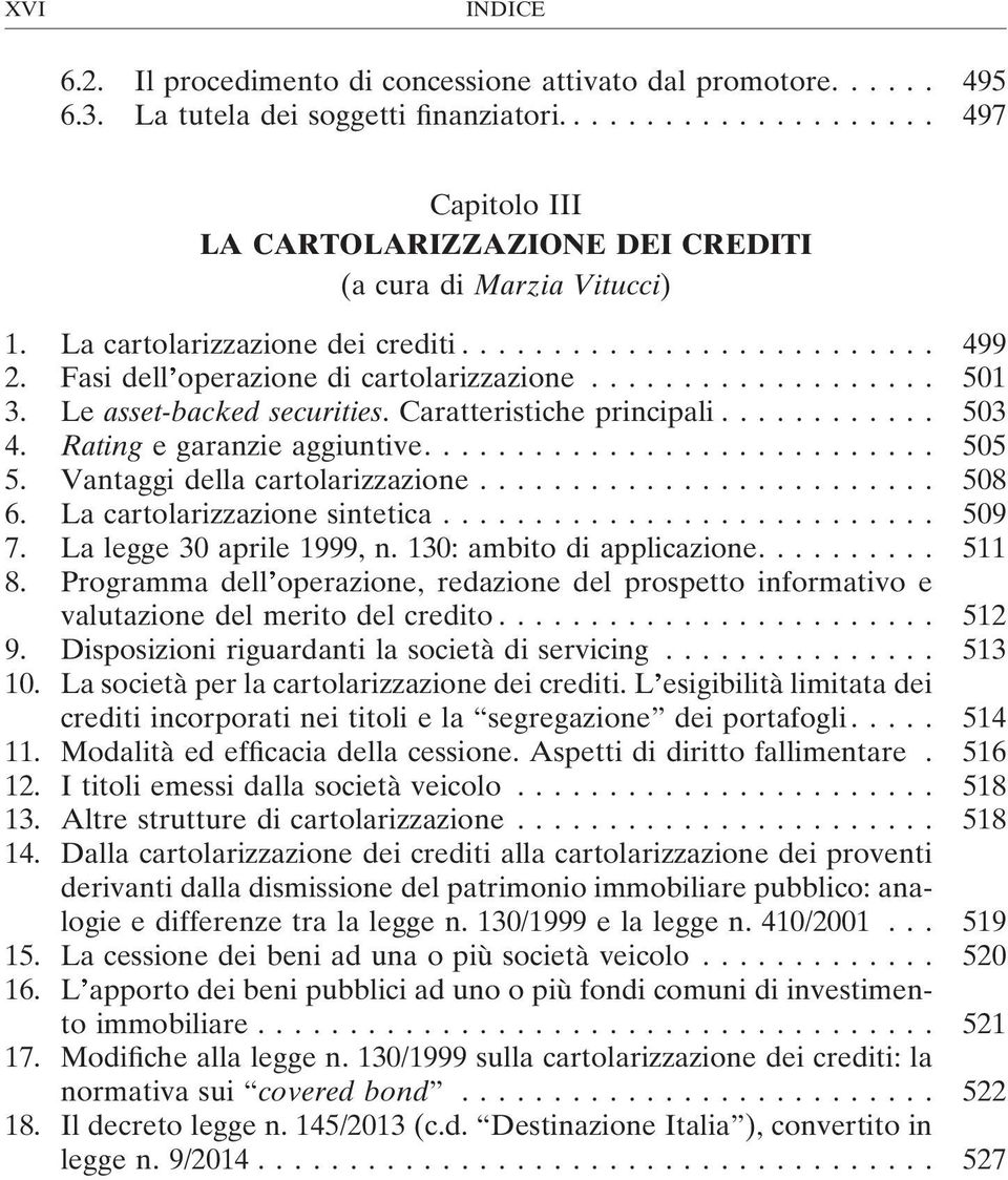 Fasi dell operazione di cartolarizzazione................... 501 3. Le asset-backed securities. Caratteristiche principali............ 503 4. Rating e garanzie aggiuntive............................ 505 5.